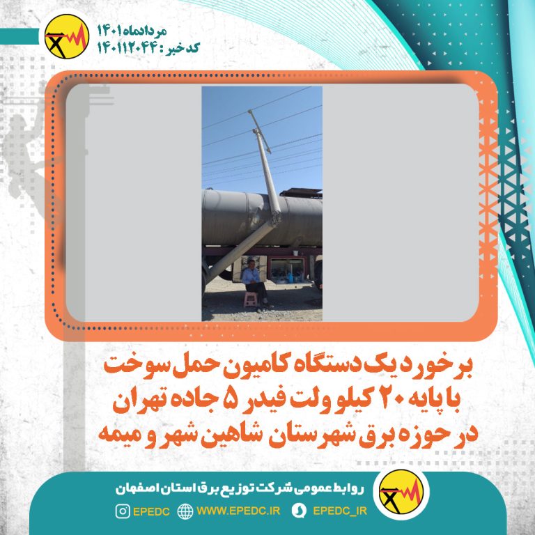 برخورد یک دستگاه کامیون حمل سوخت با پایه 20کیلوولت فیدر 5جاده تهران در حوزه شهرستان شاهین شهر ومیمه