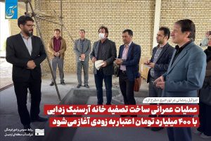 عملیات عمرانی ساخت تصفیه خانه آرسنیک زدایی به زودی آغاز می‌شود