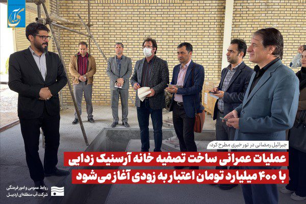 عملیات عمرانی ساخت تصفیه خانه آرسنیک زدایی به زودی آغاز می‌شود